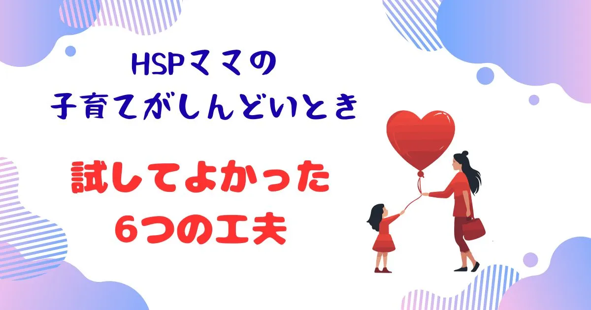 HSPママの子育てがしんどいときに試してよかった6つの工夫を紹介するアイキャッチ画像